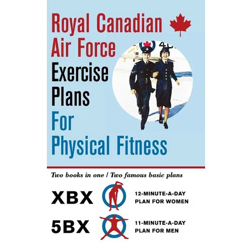 Royal Canadian Air Force Exercise Plans for Physical Fitness: Two Books in One / Two Famous Basic Plans (The XBX Plan for Women, the 5BX Plan for Men) - Hardcover