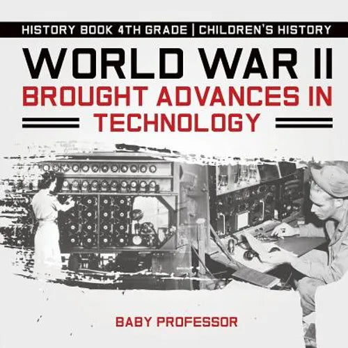World War II Brought Advances in Technology - History Book 4th Grade Children's History - Paperback