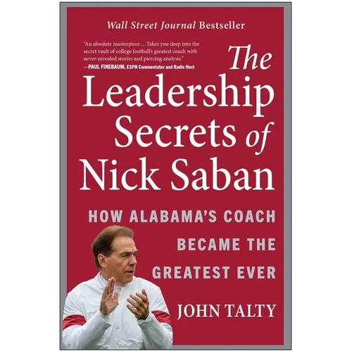 The Leadership Secrets of Nick Saban: How Alabama's Coach Became the Greatest Ever - Hardcover