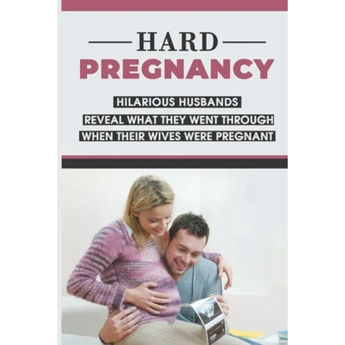 Hard Pregnancy: Hilarious Husbands Reveal What They Went Through When Their Wives Were Pregnant: Emotional Support During Pregnancy - Paperback
