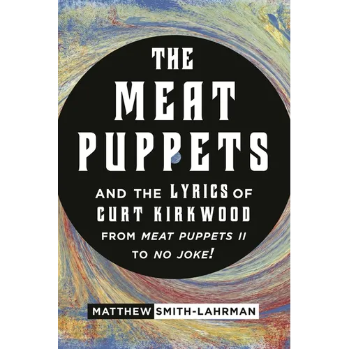 The Meat Puppets and the Lyrics of Curt Kirkwood from Meat Puppets II to No Joke! - Paperback