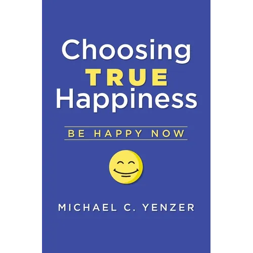 Choosing True Happiness: Be Happy Now - Paperback