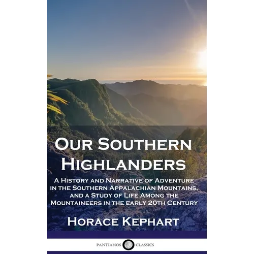 Our Southern Highlanders: A History and Narrative of Adventure in the Southern Appalachian Mountains, and a Study of Life Among the Mountaineers - Hardcover