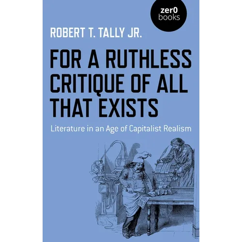 For a Ruthless Critique of All That Exists: Literature in an Age of Capitalist Realism - Paperback