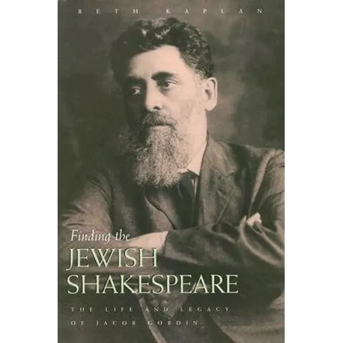 Finding the Jewish Shakespeare: The Life and Legacy of Jacob Gordin - Hardcover