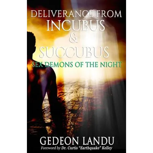 Deliverance from Incubus & Succubus: Sex Demons of the Night - Paperback