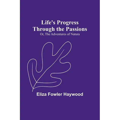 Life's Progress Through the Passions; Or, The Adventures of Natura - Paperback