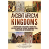 Ancient African Kingdoms: A Captivating Guide to Civilizations of Ancient Africa Such as the Land of Punt, Carthage, the Kingdom of Aksum, the Mali Em - Paperback