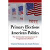 Primary Elections and American Politics: The Unintended Consequences of Progressive Era Reform - Hardcover
