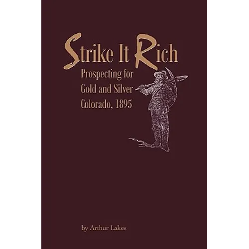 Strike It Rich - Prospecting for Gold and Silver - Colorado, 1895 - Paperback