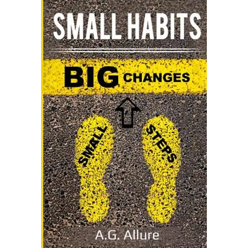 Small Habits=big Results: How Easy Small Habits=big Results, How Consistency Beats Intensity and How You Can Utilize the Compounding Effect to C - Paperback
