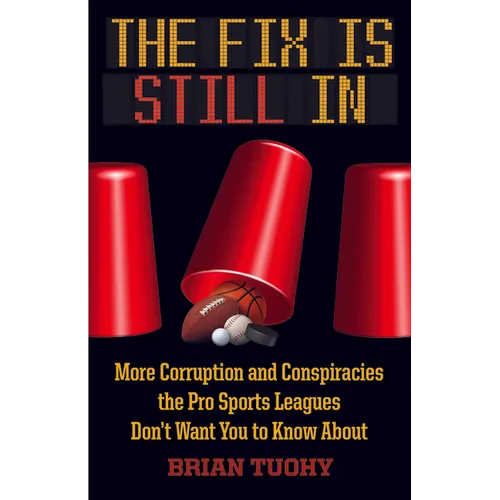 The Fix Is Still in: Corruption and Conspiracies the Pro Sports Leagues Don't Want You to Know about - Paperback