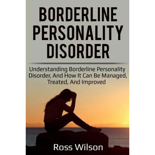 Borderline Personality Disorder: Understanding Borderline Personality Disorder, and how it can be managed, treated, and improved - Paperback
