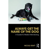 Always Get the Name of the Dog: A Guide to Media Interviewing - Paperback