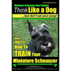 Miniature Schnauzer Dog Training Think Like a Dog But Don't Eat Your Poop!: Here's EXACTLY How To Train Your Miniature Schnauzer - Paperback