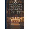 St. Vincent Ferrer, His Life, Spiritual Teaching, and Practical Devotion, Tr. by T.a. Dixon - Paperback