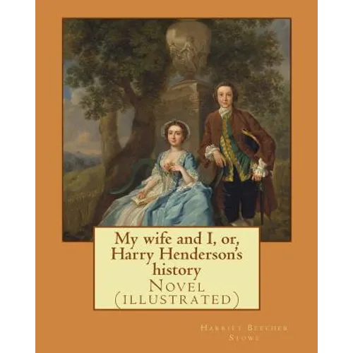 My wife and I, or, Harry Henderson's history. By: Harriet Beecher Stowe: Novel (illustrated) - Paperback