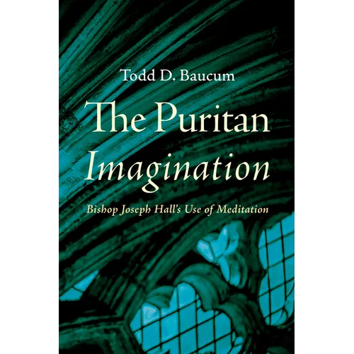 The Puritan Imagination: Bishop Joseph Hall's Use of Meditation - Hardcover