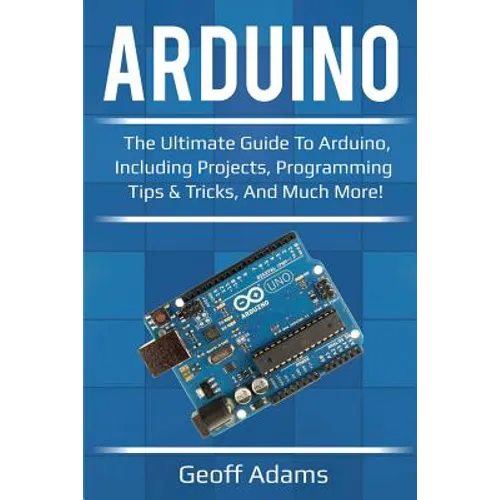 Arduino: The ultimate guide to Arduino, including projects, programming tips & tricks, and much more! - Paperback