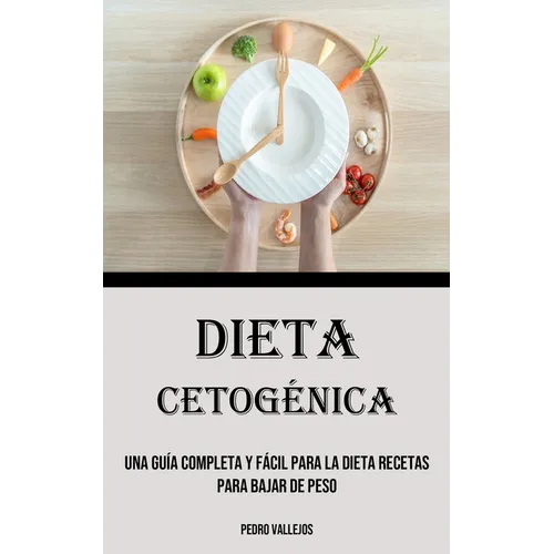 Dieta Cetogénica: Una Guía Completa Y Fácil Para La Dieta Recetas para bajar de peso - Paperback