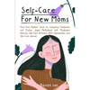 Self-Care for New Moms: First-Time Mothers' Guide to Conquering Postpartum and Finding Joyful Motherhood with Mindfulness Exercises, Self-Care Activit - Paperback