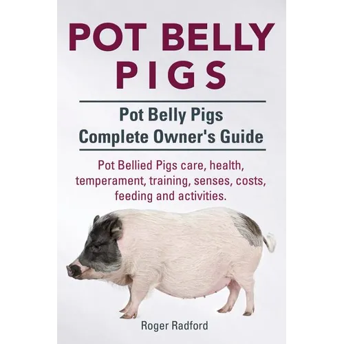 Pot Belly Pigs. Pot Belly Pigs Complete Owners Guide. Pot Bellied Pigs care, health, temperament, training, senses, costs, feeding and activities. - Paperback