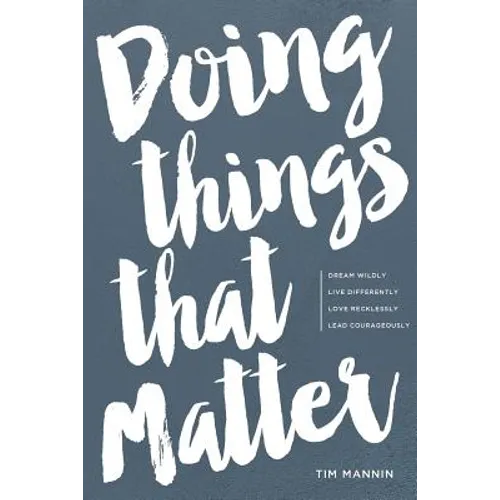 Doing Things That Matter: Dream Wildly - Live Differently - Love Recklessly - Lead Courageously - Paperback