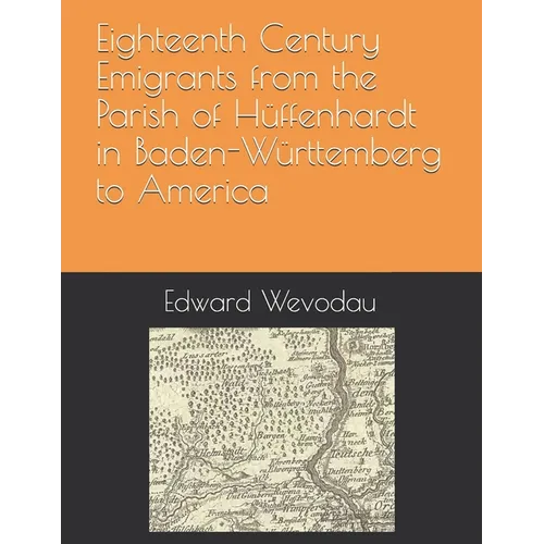Eighteenth Century Emigrants from the Parish of Hüffenhardt in Baden-Württemberg to America - Paperback