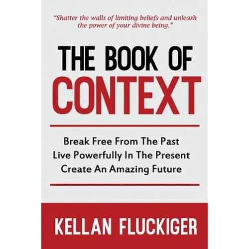 The Book of Context: Break free from the past, Live powerfully in the present, Create an Amazing Future - Paperback