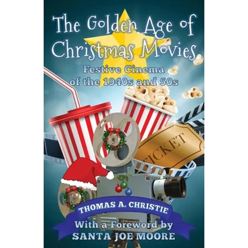 The Golden Age of Christmas Movies: Festive Cinema of the 1940s and 50s - Paperback