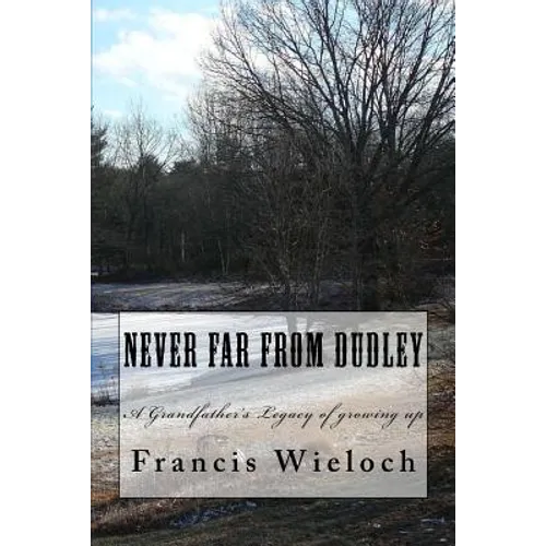Never Far From Dudley: A grandfather's collection of stories of growing up in a rural new England town - Paperback