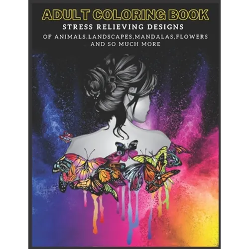 Adult Coloring Book: Stress Relieving Designs of Animals, Mandalas, Landscapes, Flowers And So Much More - Paperback