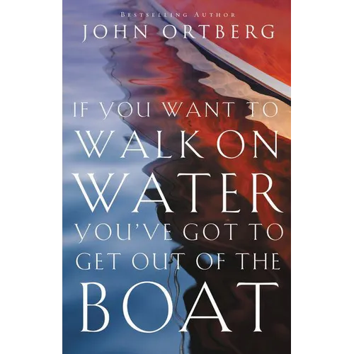 If You Want to Walk on Water, You've Got to Get Out of the Boat: 10 Lessons to Trusting God - Paperback