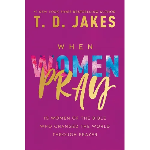 When Women Pray: 10 Women of the Bible Who Changed the World Through Prayer - Paperback