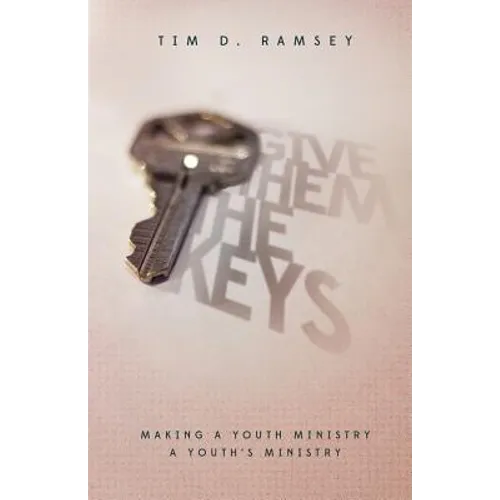 Give Them The Keys: Making a Youth Ministry a Youth's Ministry - Paperback