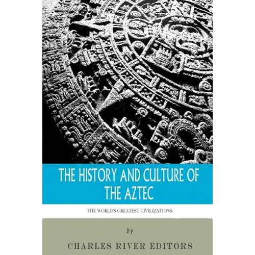 The World's Greatest Civilizations: The History and Culture of the Aztec - Paperback