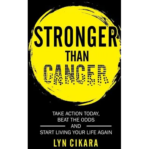 Stronger Than Cancer: Take Action Today, Beat the Odds and Start Living Your Life Again - Paperback