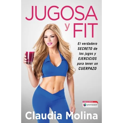 Jugosa Y Fit: El Verdadero Secreto de Los Jugos Y Ejercicios Para Tener Un Cuerpazo - Paperback