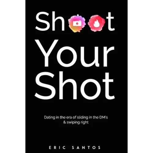 Shoot Your Shot: Dating in the era of sliding in the DM's & swiping right - Paperback