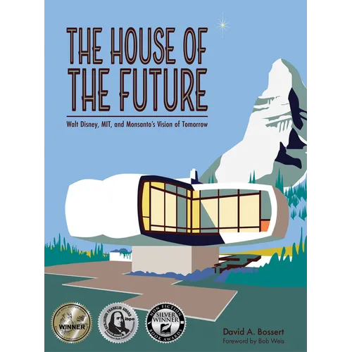 The House of the Future: Walt Disney, Mit, and Monsanto's Vision of Tomorrow - Hardcover
