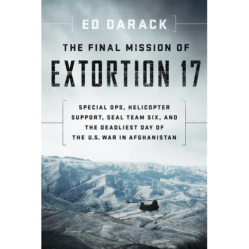 The Final Mission of Extortion 17: Special Ops, Helicopter Support, Seal Team Six, and the Deadliest Day of the U.S. War in Afghanistan - Paperback