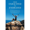From Exhausted to Energized: A Self-Care Guide for Women Affected by a Loved One's Addiction. Four Easy Steps to Overcome Stress and Stop the Endless - Paperback