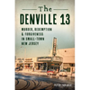 The Denville 13: Murder, Redemption & Forgiveness in Small Town New Jersey - Paperback