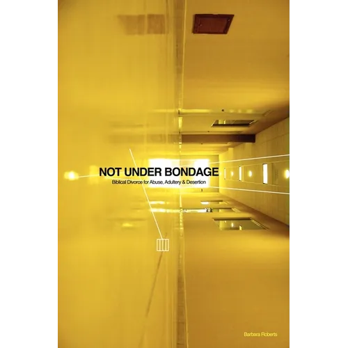 Not Under Bondage: Biblical Divorce for Abuse, Adultery and Desertion - Paperback