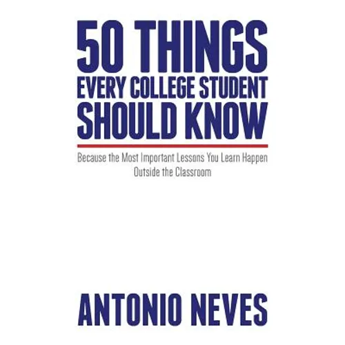 50 Things Every College Student Should Know: Because the Most Important Lessons You Learn Happen Outside the Classroom - Paperback