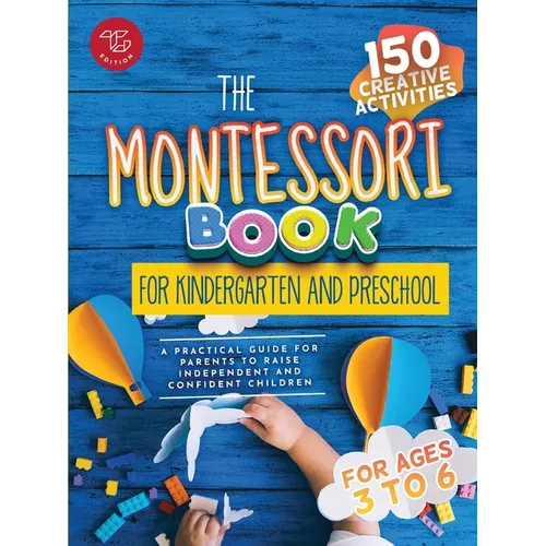 The Montessori Book for Kindergarten and Preschool: 150 creative activities for ages 3 to 6 - a practical guide for parents to raise independent and c - Paperback