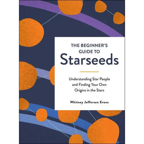 The Beginner's Guide to Starseeds: Understanding Star People and Finding Your Own Origins in the Stars - Hardcover