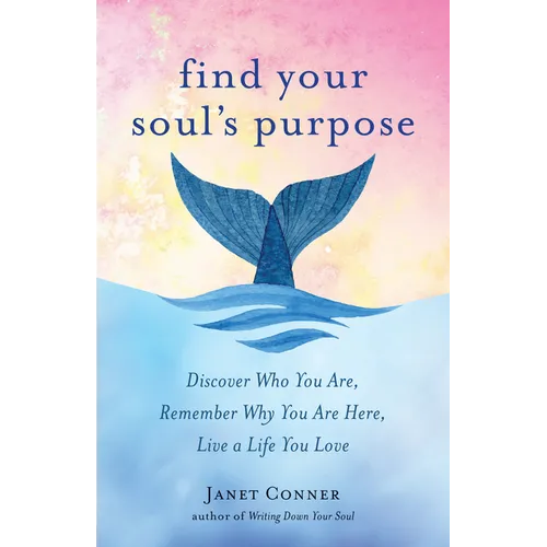 Find Your Soul's Purpose: Discover Who You Are, Remember Why You Are Here, Live a Life You Love (Find Your Purpose in Life) - Paperback