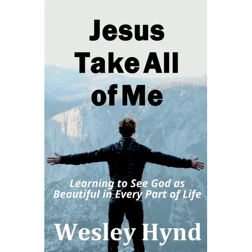 Jesus Take All of Me: Learning to See God as Beautiful in Every Part of Life - Paperback