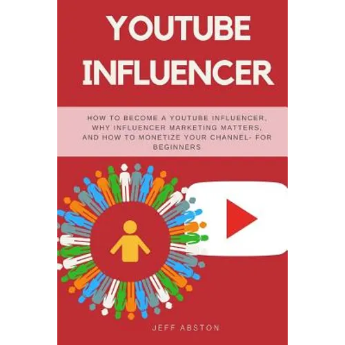 Youtube Influencer: How to Become a Youtube Influencer, Why Influencer Marketing Matters, and How to Monetize Your Channel - For Beginners - Paperback